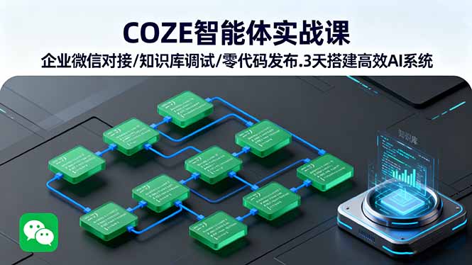 COZE智能体实战课 企业微信对接/知识库调试/零代码发布.3天搭建高效AI系统-搞钱利器