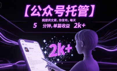 【公众号托管 】我提供文章，你发布，每天5分钟，单篇收益2k+【揭秘】-搞钱利器