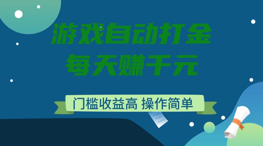游戏自动打金，每天赚千元，门槛收益高，操作简单-搞钱利器