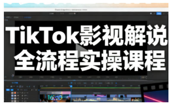 TikTok影视解说全流程实操,手把手教你打造TK爆款解说视频-搞钱利器