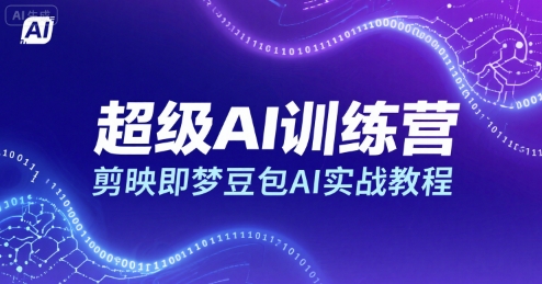 超级AI训练营，剪映即梦豆包AI实战教程-搞钱利器