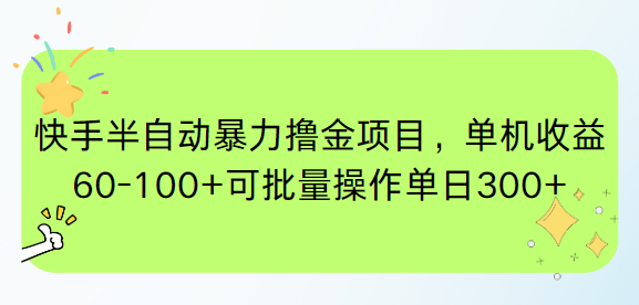 快手半自动暴力撸金项目，单机收益60-100+可批量操作单日300+-搞钱利器