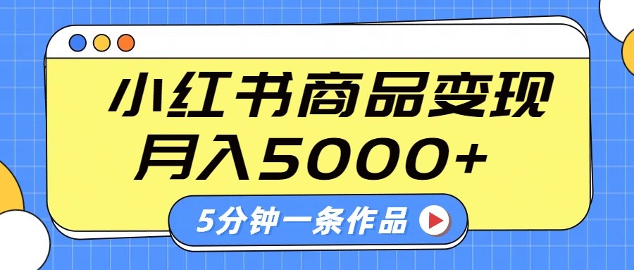 小红书字幕作品玩法，商单变现月入5000+，5分钟一条作品-搞钱利器