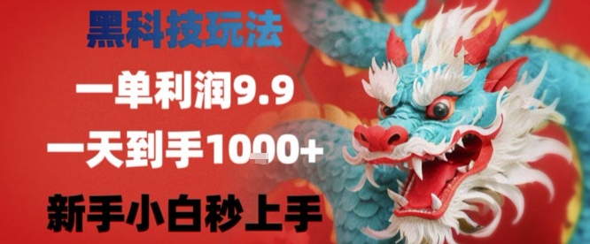 黑科技一单利润9.9米，一天轻松四位数项目，不挑人，小白也可轻松上手【揭秘】-搞钱利器