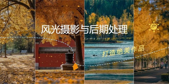 风光摄影与后期处理全课程：掌握光影、色彩、构图，打造绝美作品-搞钱利器