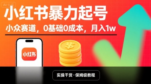 小红书暴力起号，小众赛道，0基础0成本，月入1w-搞钱利器