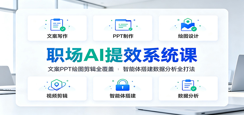 职场AI提效系统课：文案PPT绘图剪辑全覆盖，智能体搭建数据分析全打法-搞钱利器