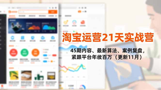 淘宝运营21天实战营，45期内容、最新算法、案例复盘，紧跟平台年入百万(更新11月-搞钱利器