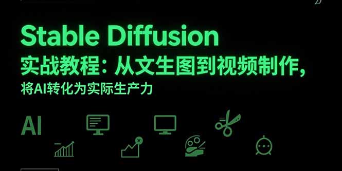Stable Diffusion实战教程：从文生图到视频制作，将AI转化为实际生产力-搞钱利器