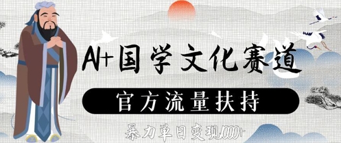 AI+国学文化赛道，官方流量扶持，暴力单日变现数张-搞钱利器