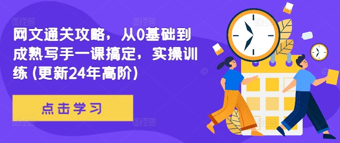 网文通关攻略，从0基础到成熟写手一课搞定，实操训练(更新24年高阶)-搞钱利器