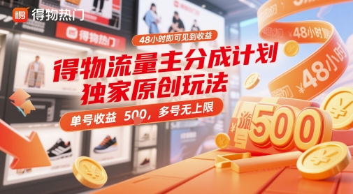 得物流量主分成计划独家原创玩法，48小时即可见到收益，单号收益5张，多号无上限【揭秘】-搞钱利器