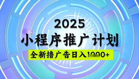 2025微信小程序推广计划，撸广告玩法，日均5张，稳定简单【揭秘】-搞钱利器