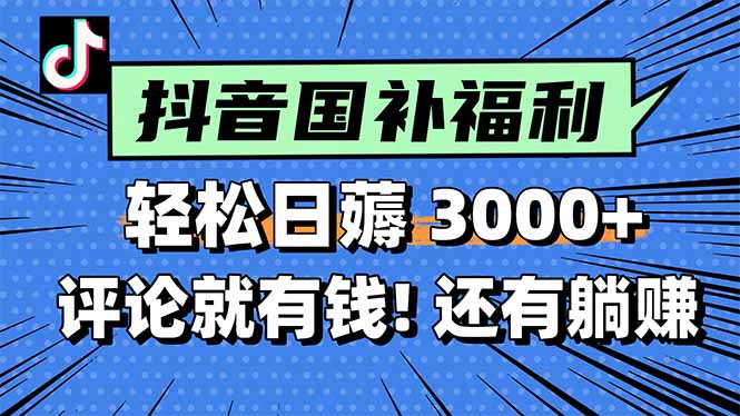 一天轻松3000+，薅抖音国补福利！评论就有钱，还有额外躺赚！-搞钱利器