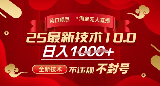 2025年淘宝无人直播带货10.0，全新技术，不违规，不封号，纯小白操作，日入多张【揭秘】-搞钱利器