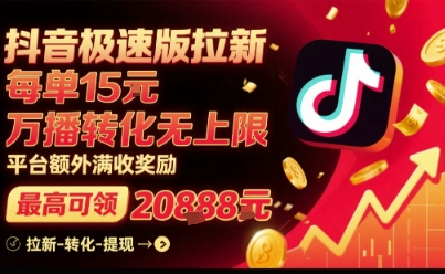 抖音极速版拉新，平台扶持力度大，每单15米，万播转化无上限，平台额外满收奖励-搞钱利器