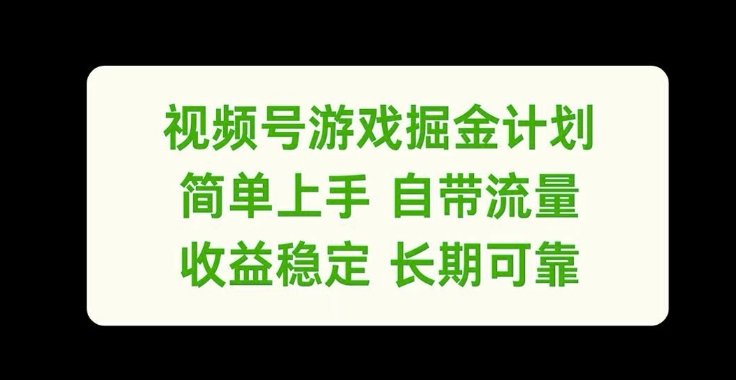 视频号游戏掘金计划，简单上手自带流量，收益稳定长期可靠【揭秘】-搞钱利器