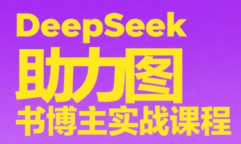 DeepSeek助力图书博主实战课-搞钱利器