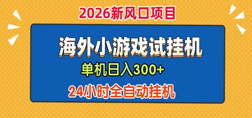 单机日产300+！ 海外广告小游戏试玩搬砖，24小时脚本全自动挂机-搞钱利器