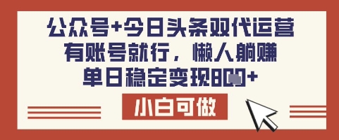 公众号+今日头条双代运营，有账号就行，单日稳定变现8张【揭秘】-搞钱利器
