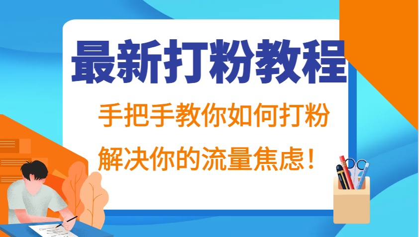 最新打粉教程，手把手教你如何打粉，解决你的流量焦虑！-搞钱利器