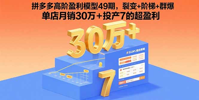 拼多多高阶盈利模型49期，裂变+阶梯+群爆  单店月销30万+投产7的超盈利-搞钱利器