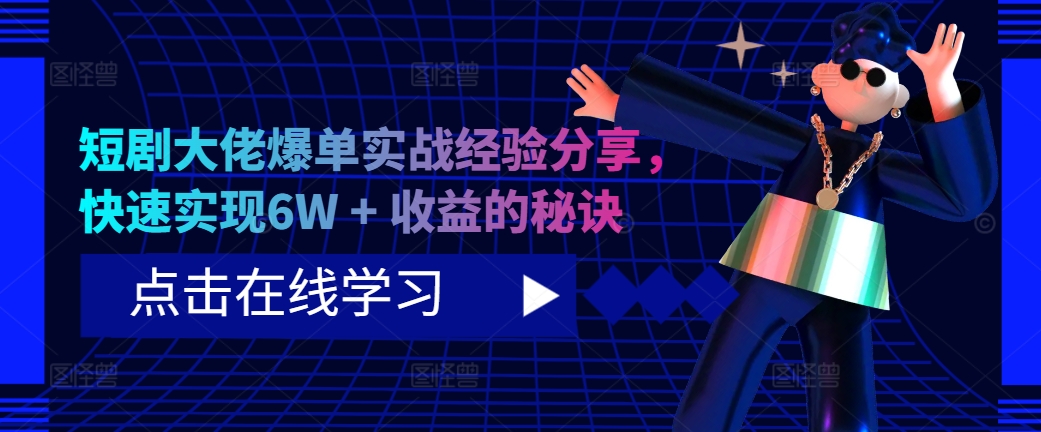 短剧大佬爆单实战经验分享，快速实现6W + 收益的秘诀-搞钱利器