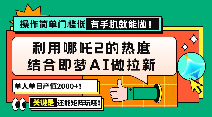 用哪吒2热度结合即梦AI做拉新，单日产值2000+，操作简单门槛低，有手机…-搞钱利器