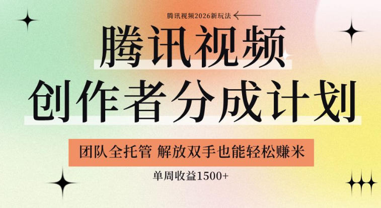 【腾讯视频创作者分成计划招募】团队全托管，解放双手也能賺米，单周收益1.5k+【揭秘】-搞钱利器