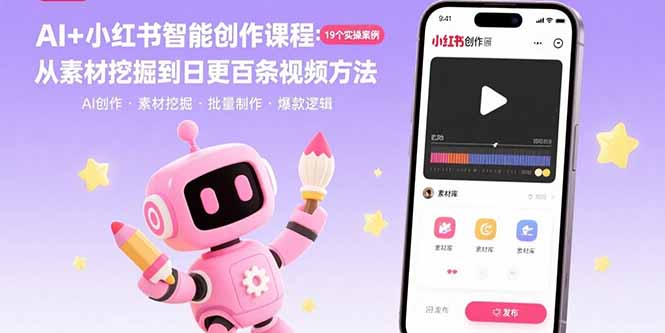 AI+小红书智能创作课程：19个实操案例  从素材挖掘到日更百条视频方法-搞钱利器