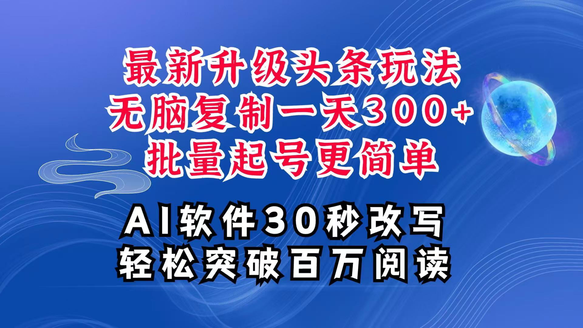 AI头条最新玩法，复制粘贴单号搞个300+，批量起号随随便便一天四位数，超详细课程-搞钱利器