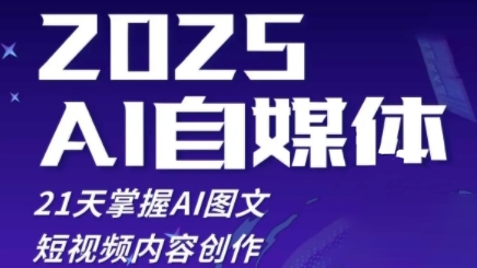 2025自媒体系统实战训练营，21天掌握AI图文短视频内容创作-搞钱利器