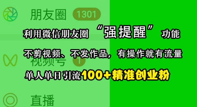 利用微信朋友圈“强提醒”功能，引流精准创业粉，不剪视频、不发作品，单人单日引流100+创业粉-搞钱利器