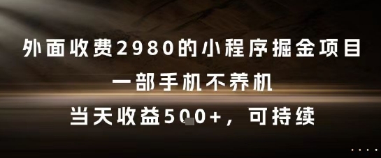 外面收费2980的小程序掘金项目，一部手机不养机，当天收益5张+，可持续【揭秘】-搞钱利器