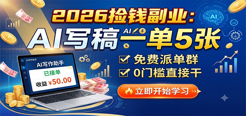 2026捡钱副业：AI写稿一单5张，免费派单群，0门槛直接干-搞钱利器