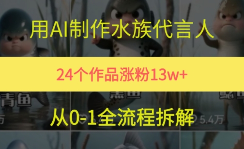 24个作品涨粉13W，用AI制作水族代言人，条条视频万赞，附详细教程-搞钱利器