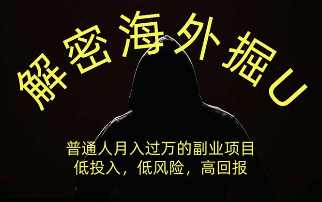 解密海外掘U，普通人月入过万的副业项目，低投入、低风险高回报，没有之一-搞钱利器