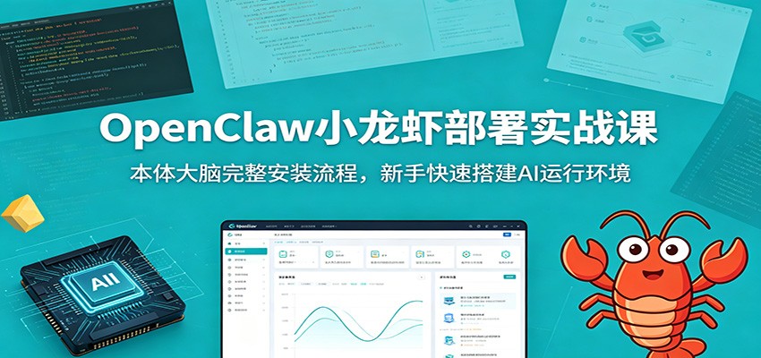 OpenClaw小龙虾部署实战课：本体大脑完整安装流程，新手快速搭建AI运行环境-搞钱利器