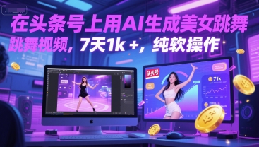 在头条号上用AI生成美女跳舞视频，7天1k+，纯软件操作-搞钱利器