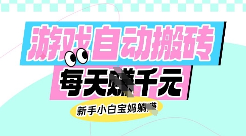 老款游戏自动搬砖，每日收益多张，新手小白宝妈也可以操作【揭秘】-搞钱利器