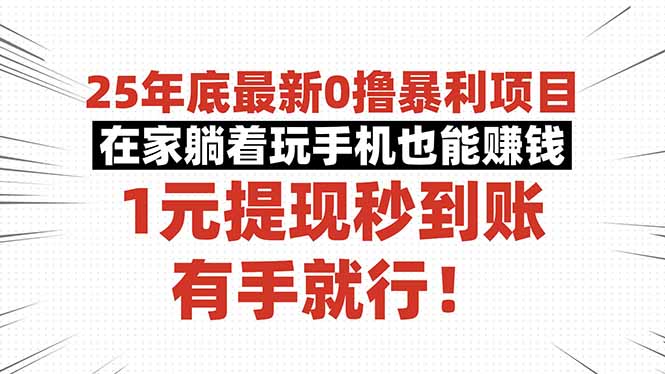 25年底最新0撸暴利项目，在家躺着玩手机也能赚钱，1元提现秒到账，有手…-搞钱利器