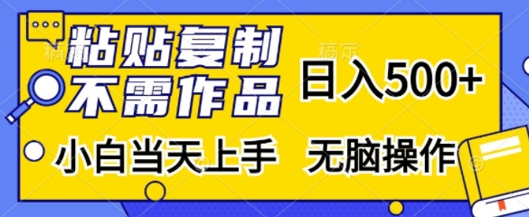 粘贴复制，无需作品，日入500+，小白当天上手，无脑操作-搞钱利器