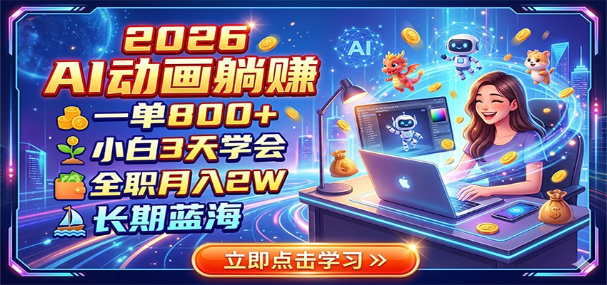 2026 AI动画躺赚：一单800+，小白3天学会，全职月入2W，长期蓝海-搞钱利器