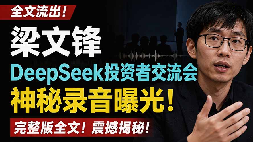 全文流出梁文锋DeepSeek投资者交流会神秘录音曝光，感兴趣的抓紧看-搞钱利器