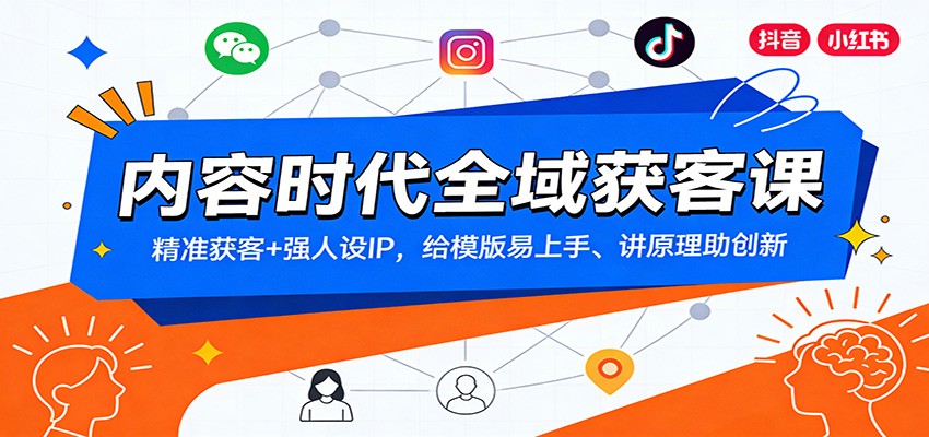 内容时代全域获客课：精准获客+强人设IP，给模版易上手、讲原理助创新-搞钱利器