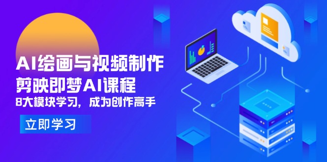 AI绘画与视频制作，剪映即梦AI课程，8大模块学习，成为创作高手-搞钱利器