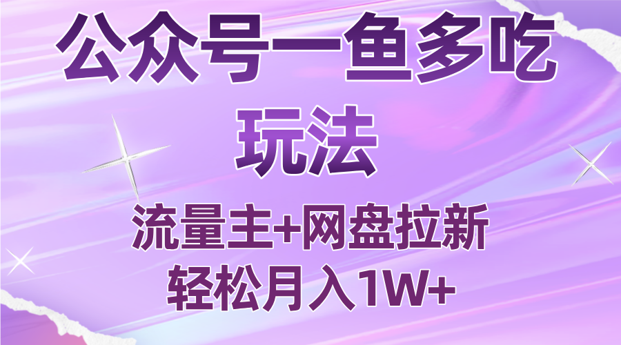公众号最新玩法，一鱼多吃，流量主加网盘拉新，新手小白也能轻松月入1W-搞钱利器
