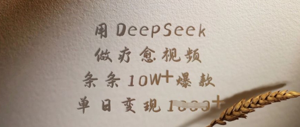 用DeepSeek做疗愈视频，条条10W+爆款，单日变现多张-搞钱利器