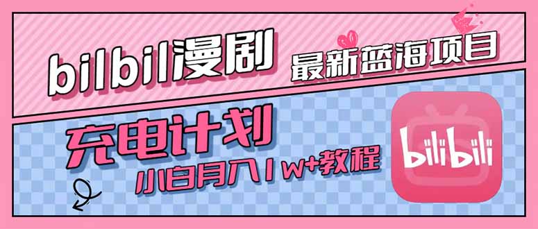 最新蓝海项目，B站充电计划，小白也能月入1w+-搞钱利器