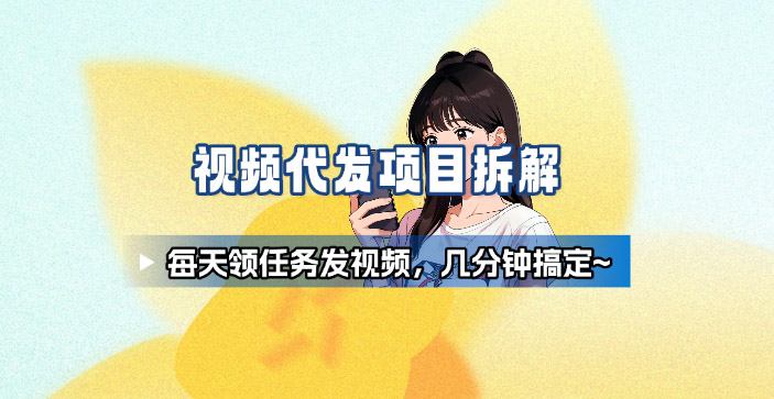新手副业首选！视频代发接单，领任务发视频，长期稳定不费劲儿-搞钱利器